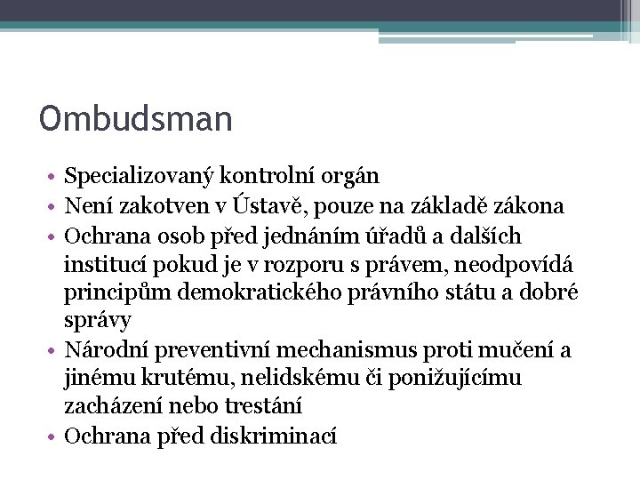 Ombudsman • Specializovaný kontrolní orgán • Není zakotven v Ústavě, pouze na základě zákona
