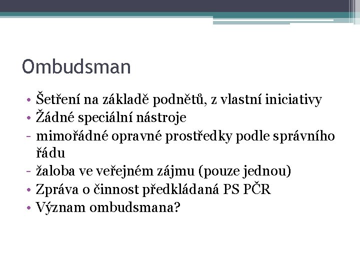 Ombudsman • Šetření na základě podnětů, z vlastní iniciativy • Žádné speciální nástroje -