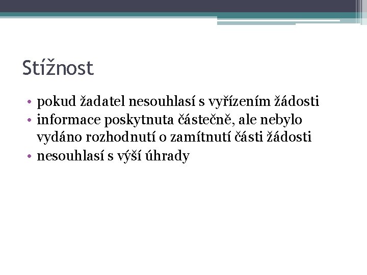 Stížnost • pokud žadatel nesouhlasí s vyřízením žádosti • informace poskytnuta částečně, ale nebylo