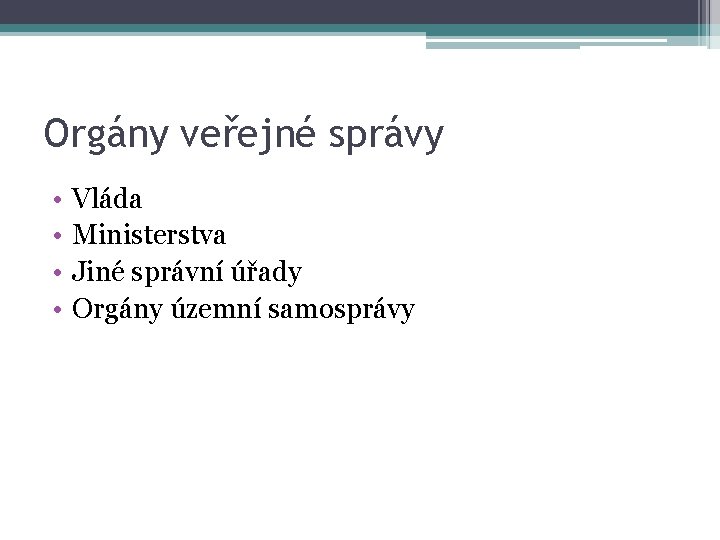 Orgány veřejné správy • • Vláda Ministerstva Jiné správní úřady Orgány územní samosprávy 