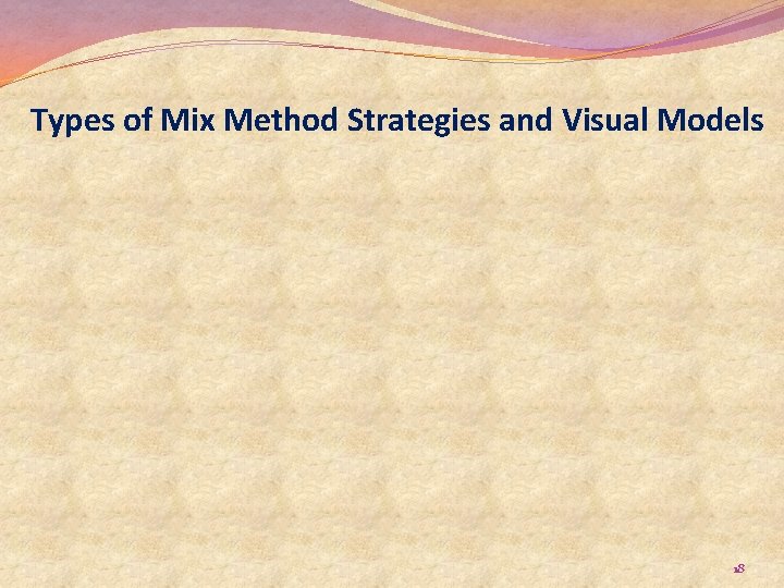 Types of Mix Method Strategies and Visual Models 18 