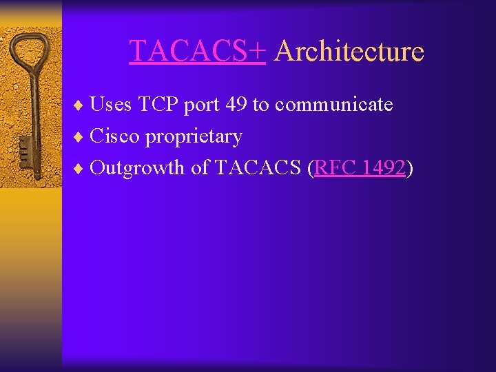 TACACS+ Architecture ¨ Uses TCP port 49 to communicate ¨ Cisco proprietary ¨ Outgrowth
