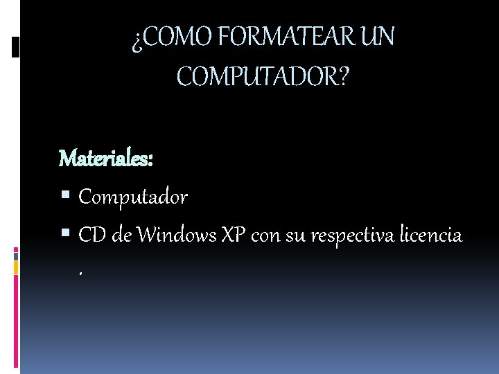 ¿COMO FORMATEAR UN COMPUTADOR? Materiales: Computador CD de Windows XP con su respectiva licencia.