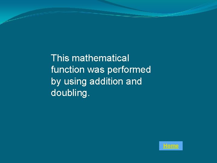 This mathematical function was performed by using addition and doubling. Home 