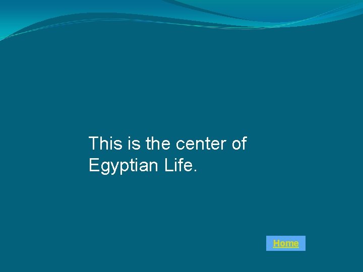 This is the center of Egyptian Life. Home 
