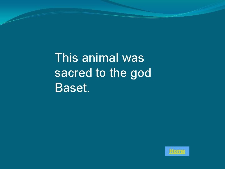 This animal was sacred to the god Baset. Home 