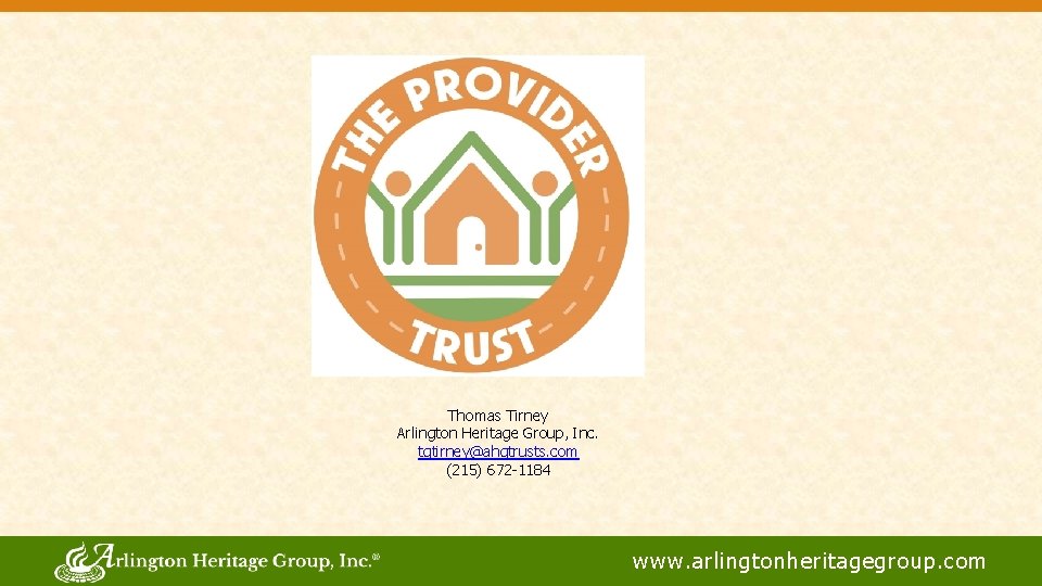 Thomas Tirney Arlington Heritage Group, Inc. tgtirney@ahgtrusts. com (215) 672 -1184 www. arlingtonheritagegroup. com