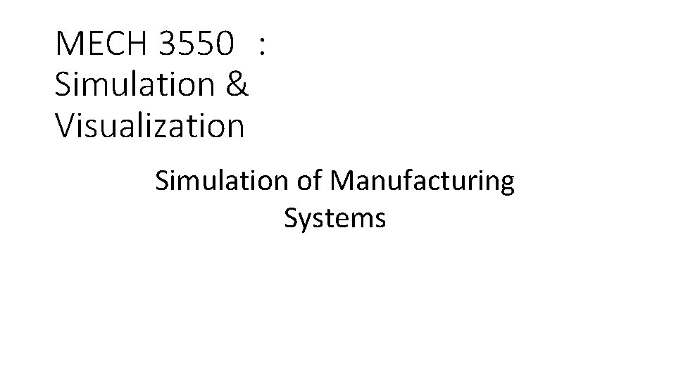 MECH 3550 : Simulation & Visualization Simulation of Manufacturing Systems 