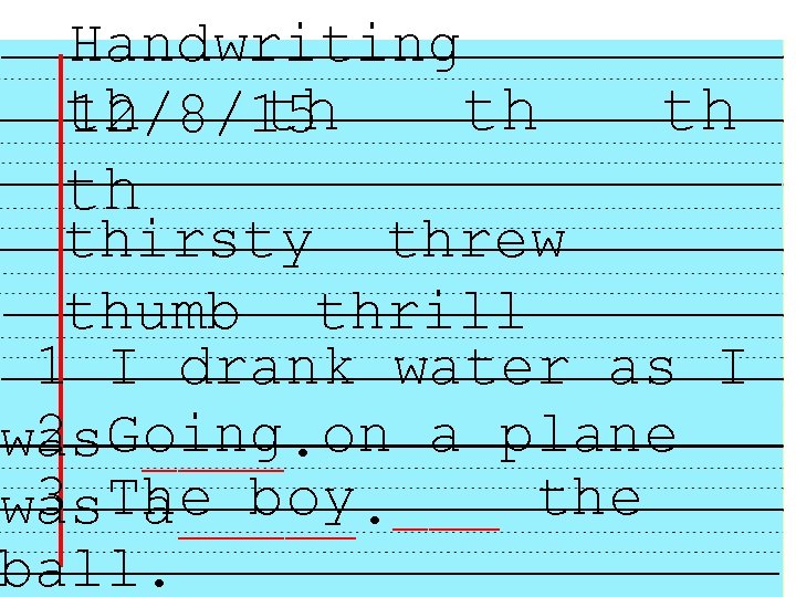 Handwriting th th th 12/8/15 th th thirsty threw thumb thrill 1 I drank