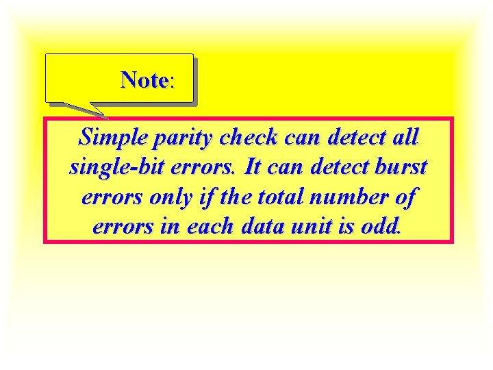 Note: Simple parity check can detect all single-bit errors. It can detect burst errors