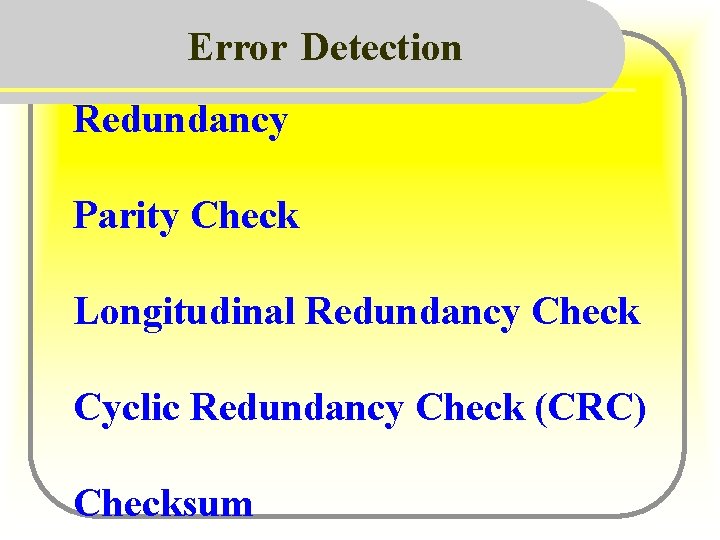 Error Detection Redundancy Parity Check Longitudinal Redundancy Check Cyclic Redundancy Check (CRC) Checksum 