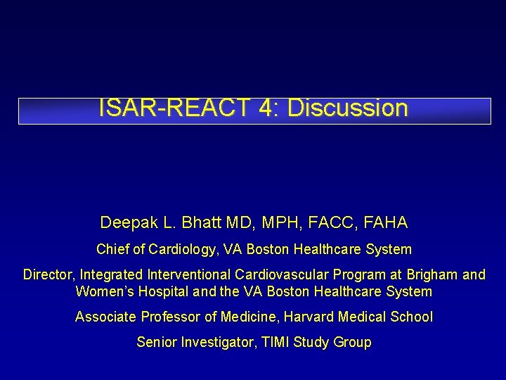 ISAR-REACT 4: Discussion Deepak L. Bhatt MD, MPH, FACC, FAHA Chief of Cardiology, VA