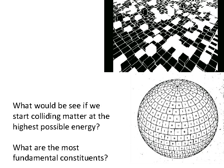 What would be see if we start colliding matter at the highest possible energy?