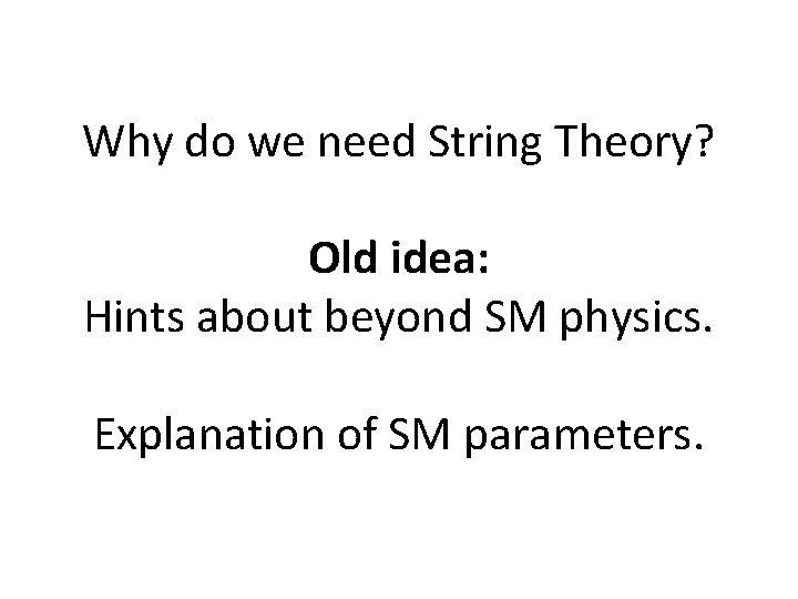 Why do we need String Theory? Old idea: Hints about beyond SM physics. Explanation