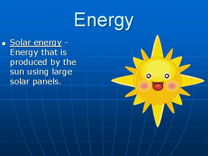 Energy n Solar energy Energy that is produced by the sun using large solar