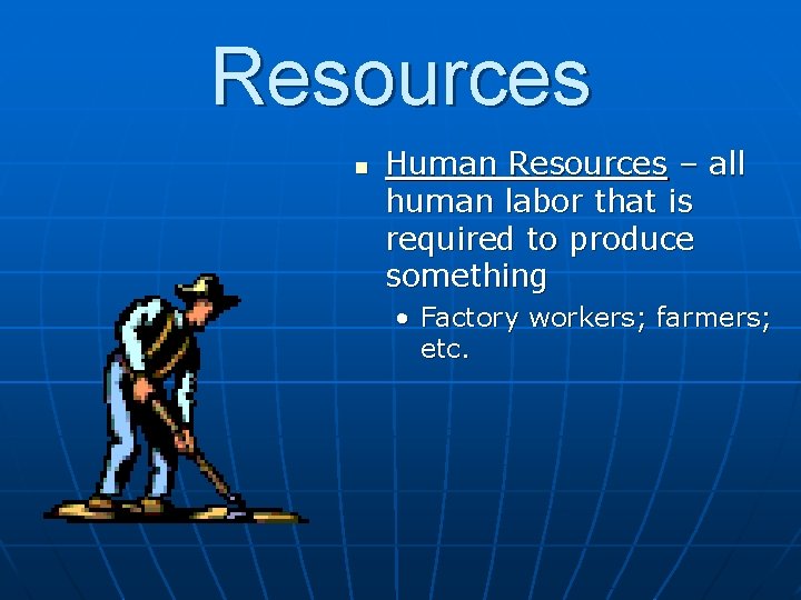 Resources n Human Resources – all human labor that is required to produce something