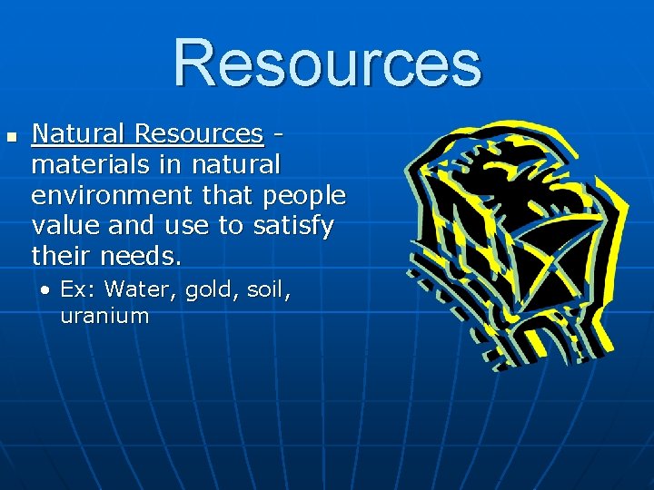 Resources n Natural Resources materials in natural environment that people value and use to