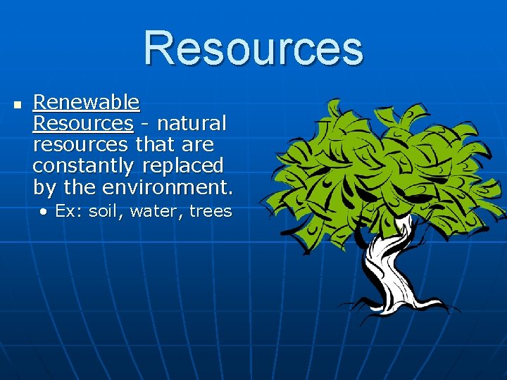 Resources n Renewable Resources - natural resources that are constantly replaced by the environment.