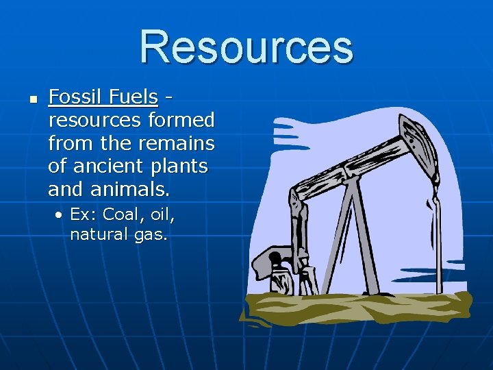 Resources n Fossil Fuels resources formed from the remains of ancient plants and animals.