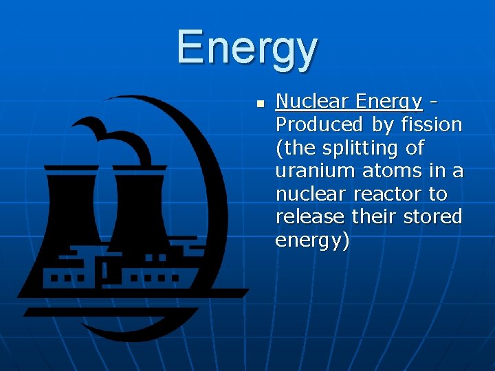 Energy n Nuclear Energy Produced by fission (the splitting of uranium atoms in a