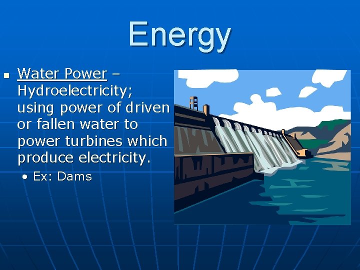 Energy n Water Power – Hydroelectricity; using power of driven or fallen water to