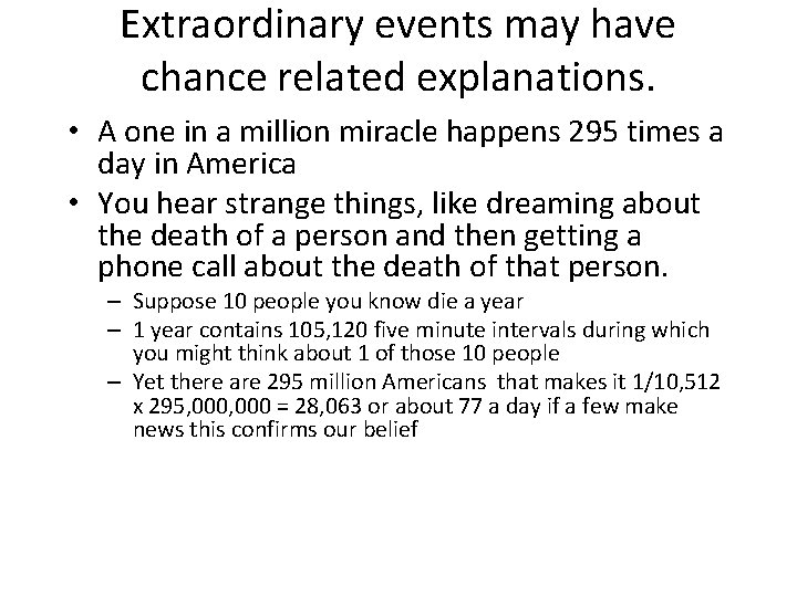 Extraordinary events may have chance related explanations. • A one in a million miracle