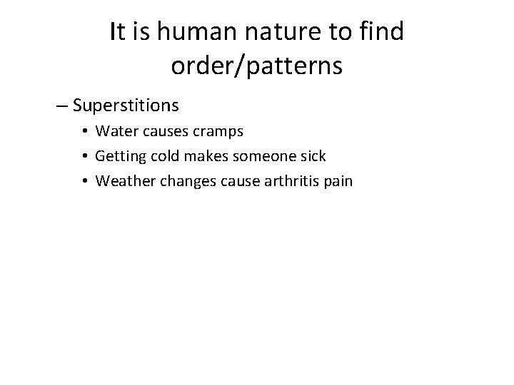 It is human nature to find order/patterns – Superstitions • Water causes cramps •