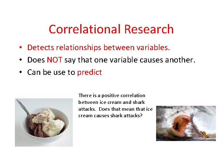 Correlational Research • Detects relationships between variables. • Does NOT say that one variable