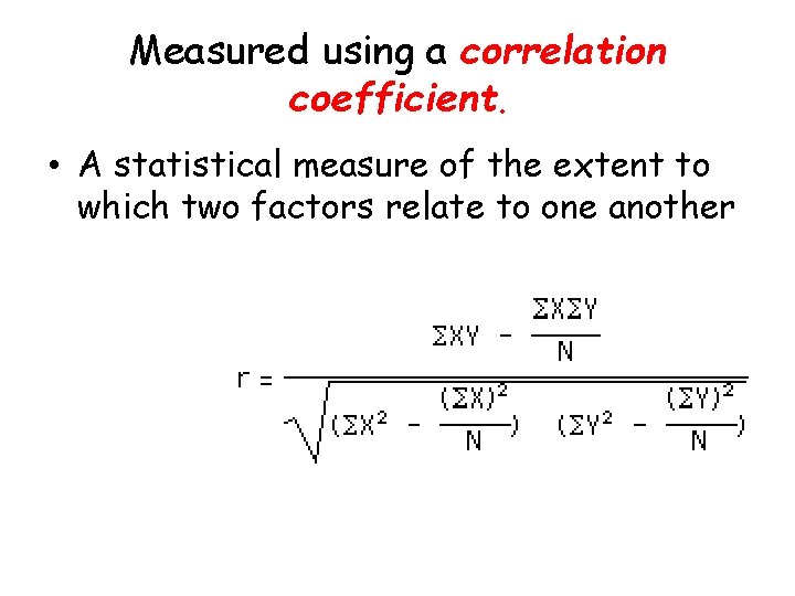 Measured using a correlation coefficient. • A statistical measure of the extent to which