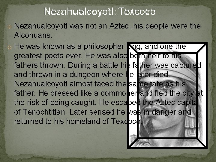 Nezahualcoyotl: Texcoco o Nezahualcoyotl was not an Aztec , his people were the Alcohuans.