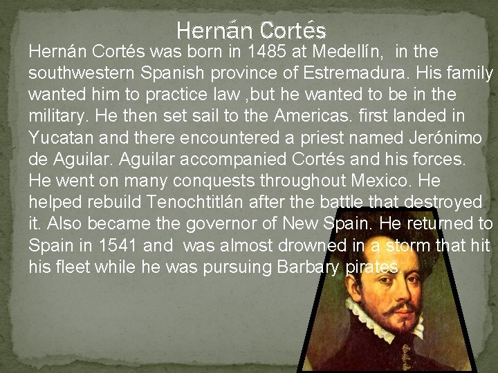 Hernán Cortés was born in 1485 at Medellín, in the southwestern Spanish province of