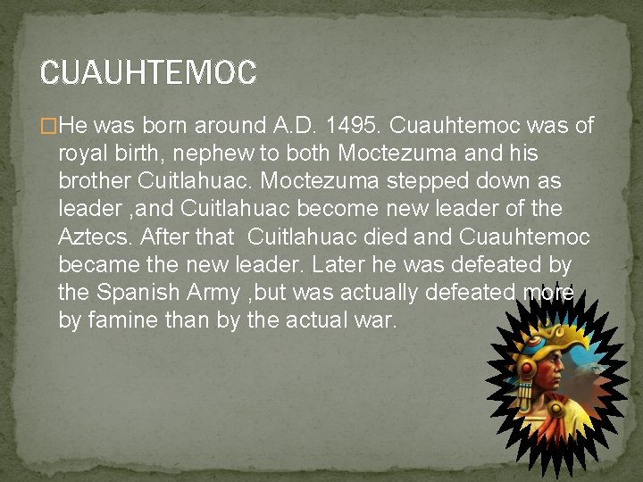 CUAUHTEMOC �He was born around A. D. 1495. Cuauhtemoc was of royal birth, nephew