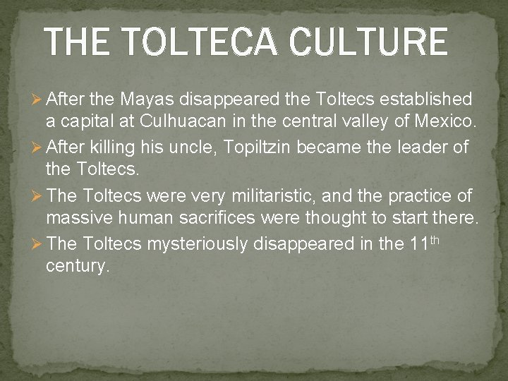 THE TOLTECA CULTURE Ø After the Mayas disappeared the Toltecs established a capital at