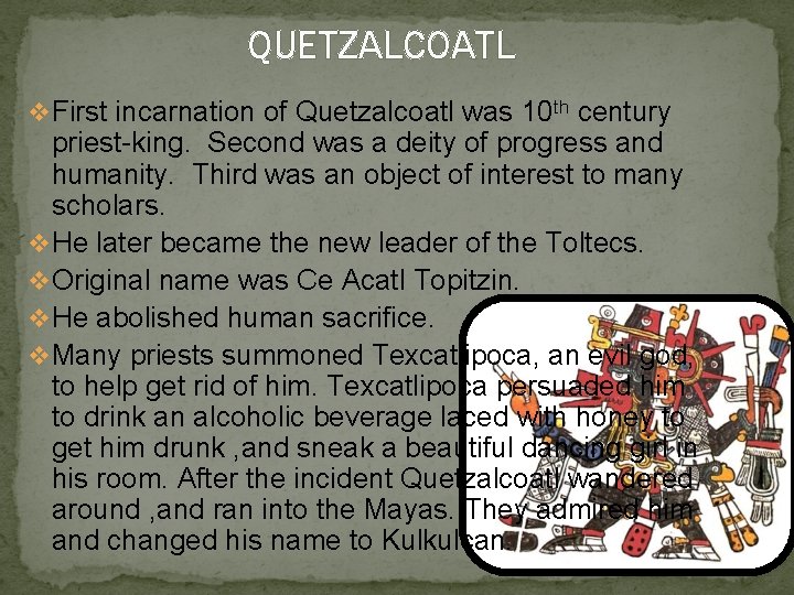 QUETZALCOATL v First incarnation of Quetzalcoatl was 10 th century priest-king. Second was a