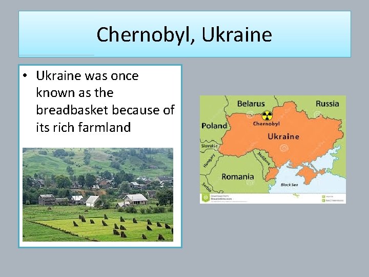 Chernobyl, Ukraine • Ukraine was once known as the breadbasket because of its rich