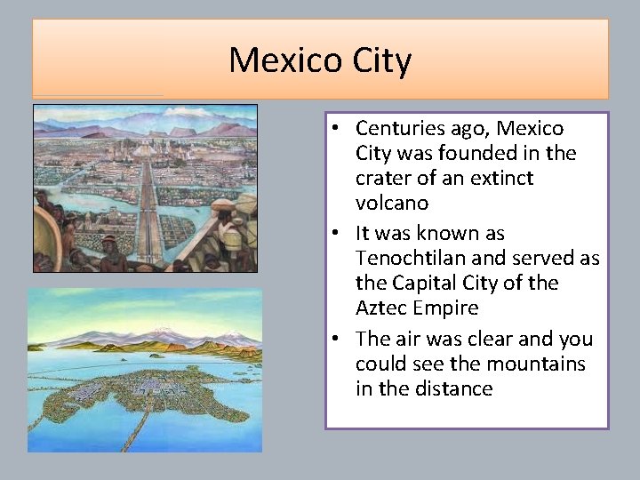 Mexico City • Centuries ago, Mexico City was founded in the crater of an