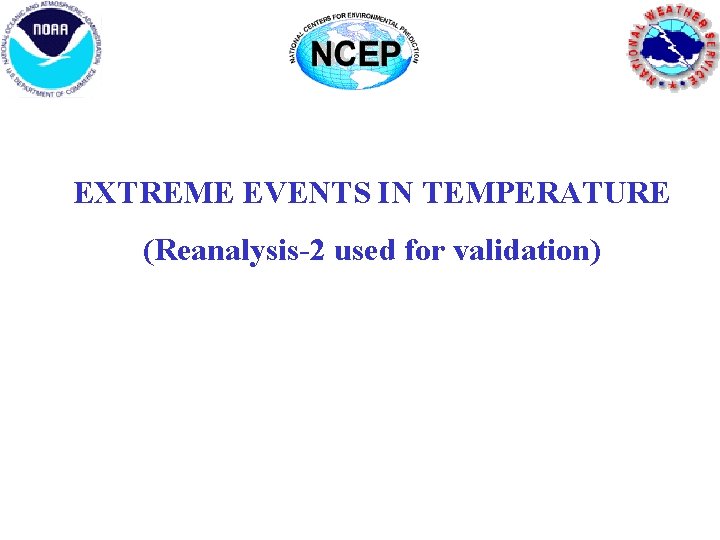 EXTREME EVENTS IN TEMPERATURE (Reanalysis-2 used for validation) EXTREME EVENTS IN TEMPERATURE (Reanalysis-2 used for validation)