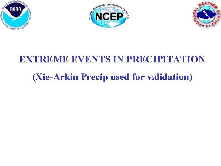 EXTREME EVENTS IN PRECIPITATION (Xie-Arkin Precip used for validation) EXTREME EVENTS IN PRECIPITATION (Xie-Arkin Precip used for validation)