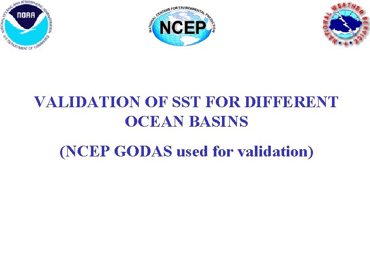 VALIDATION OF SST FOR DIFFERENT OCEAN BASINS (NCEP GODAS used for validation) VALIDATION OF SST FOR DIFFERENT OCEAN BASINS (NCEP GODAS used for validation)
