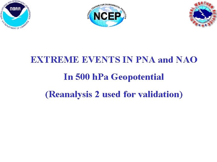 EXTREME EVENTS IN PNA and NAO In 500 h. Pa Geopotential (Reanalysis 2 used EXTREME EVENTS IN PNA and NAO In 500 h. Pa Geopotential (Reanalysis 2 used