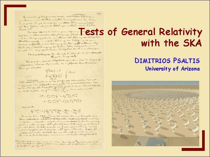 Tests of General Relativity with the SKA DIMITRIOS PSALTIS University of Arizona Tests of General Relativity with the SKA DIMITRIOS PSALTIS University of Arizona