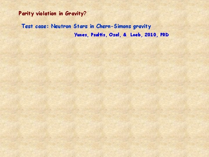 Parity violation in Gravity? Test case: Neutron Stars in Chern-Simons gravity Yunes, Psaltis, Ozel, Parity violation in Gravity? Test case: Neutron Stars in Chern-Simons gravity Yunes, Psaltis, Ozel,