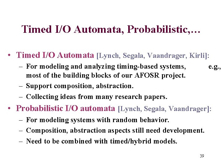 Timed I/O Automata, Probabilistic, … • Timed I/O Automata [Lynch, Segala, Vaandrager, Kirli]: –