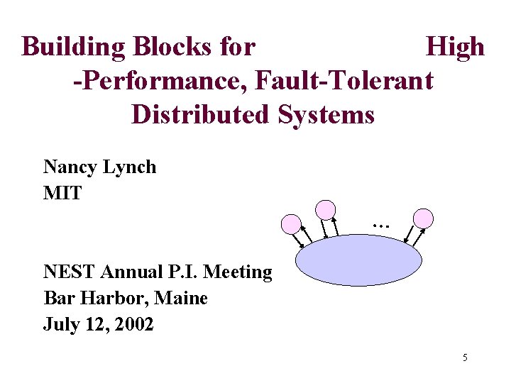 Building Blocks for High -Performance, Fault-Tolerant Distributed Systems Nancy Lynch MIT … NEST Annual