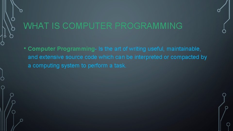 WHAT IS COMPUTER PROGRAMMING • Computer Programming- Is the art of writing useful, maintainable,