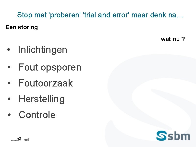 Stop met 'proberen' 'trial and error' maar denk na… Een storing wat nu ?