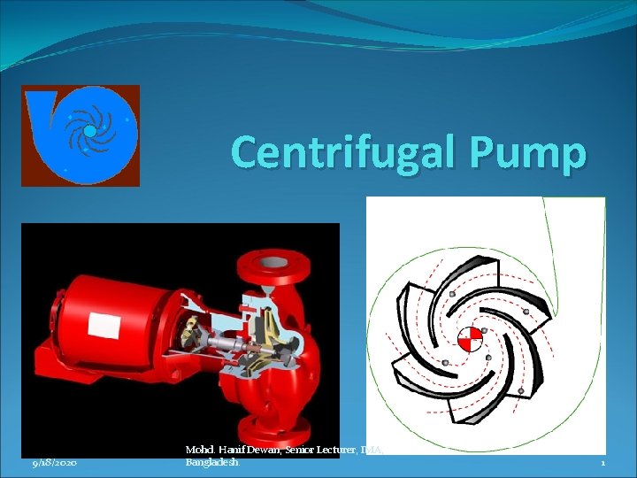 Centrifugal Pump 9/18/2020 Mohd. Hanif Dewan, Senior Lecturer, IMA, Bangladesh. 1 