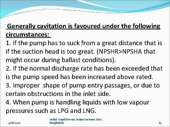  Generally cavitation is favoured under the following circumstances: 1. If the pump has