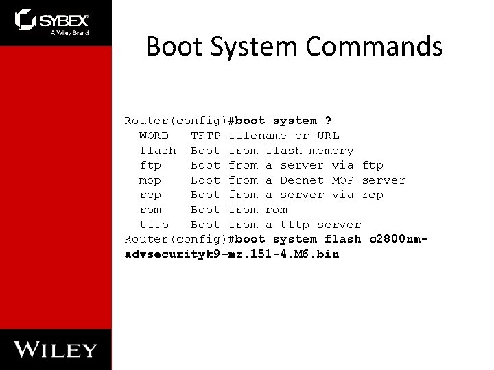 Boot System Commands Router(config)#boot system ? WORD TFTP filename or URL flash Boot from