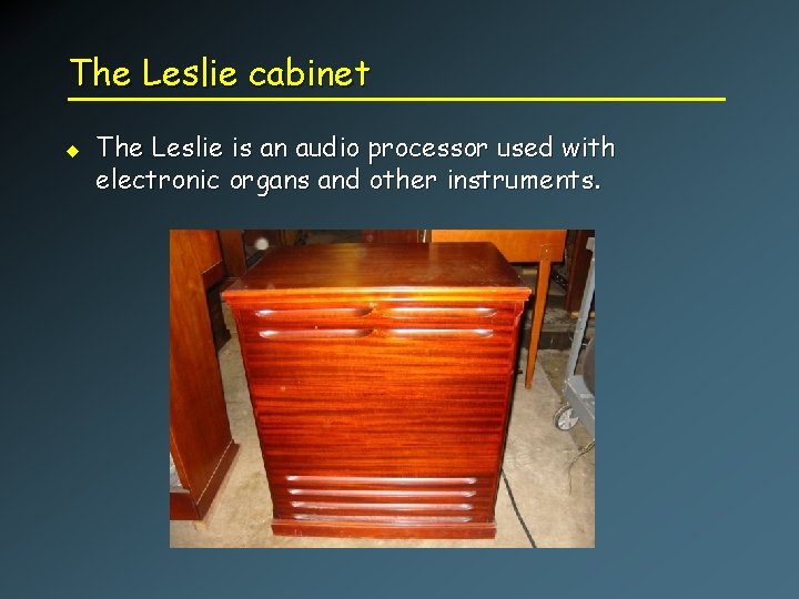 The Leslie cabinet u The Leslie is an audio processor used with electronic organs